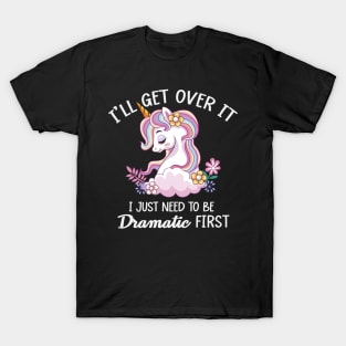 I'll Get Over It, I Just Need To Be Dramatic First T-Shirt